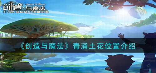 创造与魔法青涌土花采集路线解析