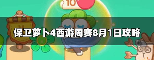 保卫萝卜4周赛8月1日通关攻略