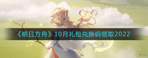 明日方舟10月礼包兑换码获取攻略