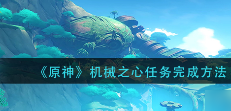 原神机械之心任务全流程解析